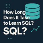 How Long Does It Take to Learn SQL? A Clear Guide for Beginners